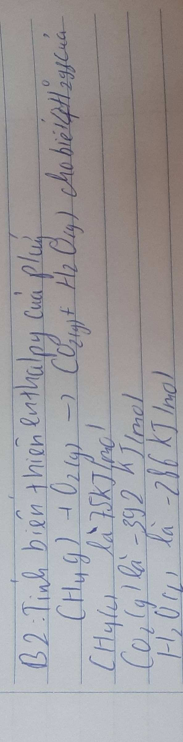 B2: Ting bign thien enthalpy cuà plaú
CH_4(g)+O_2(g)to CO_2(g)+H_2O(g) chobiei +2gscua
(HyL Xa 7SKJm0
CO_2(g)Cy-^1-2-3g2 Tlmol
1-1,UC| )Xa-286 K]1m0)