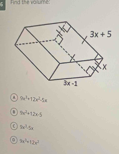 Find the volume:
A 9x^3+12x^2-5x
B 9x^2+12x-5
C 9x^3-5x
D 9x^3+12x^2