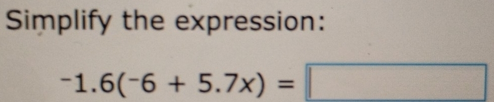 Simplify the expression:
-1.6(-6+5.7x)=□