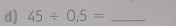 45/ 0.5= _