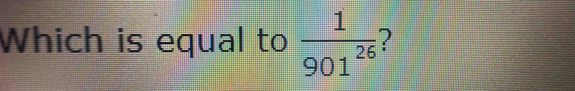 Which is equal to  1/901^(26) 