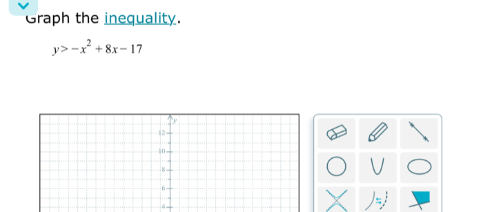 Graph the inequality.
y>-x^2+8x-17
V
4