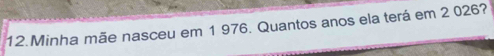 Minha mãe nasceu em 1 976. Quantos anos ela terá em 2 026?