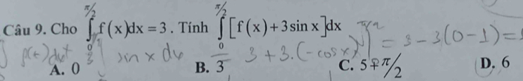 Cho ∈tlimits _(1/2)^(π /2)f(x)dx=3. Tính ∈tlimits _(π /2)^(π /2)[f(x)+3sin x]dx°
A. 0 B. 3 c.5♀% D. 6