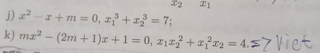 x_2 x_1
j) x^2-x+m=0, x_1^(3+x_2^3=7
k) mx^2)-(2m+1)x+1=0, x_1x_2^(2+x_1^2x_2)=4.