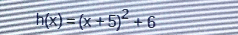 h(x)=(x+5)^2+6