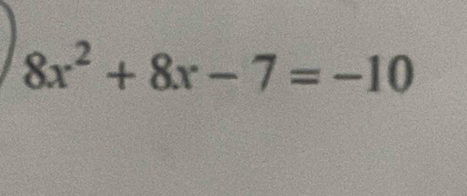 8x^2+8x-7=-10