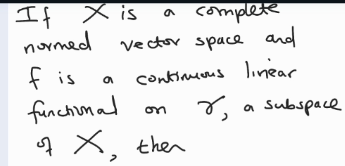 If X is a complete 
normed vector space and
f is a contimous linear 
funchinal on 8, a subspace
7* , then