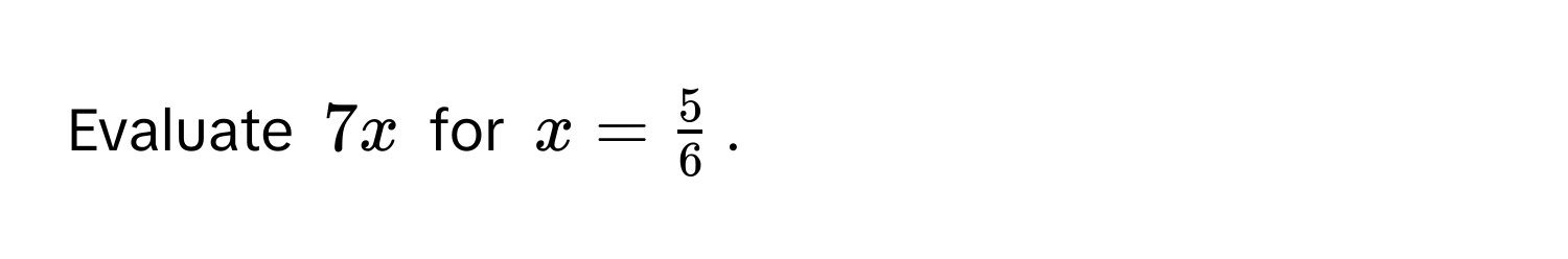 Evaluate $7x$ for $x =  5/6 $.