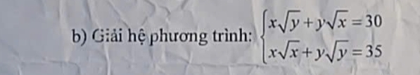 Giải hệ phương trình: beginarrayl xsqrt(y)+ysqrt(x)=30 xsqrt(x)+ysqrt(y)=35endarray.