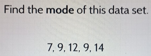 Find the mode of this data set.
7, 9, 12, 9, 14