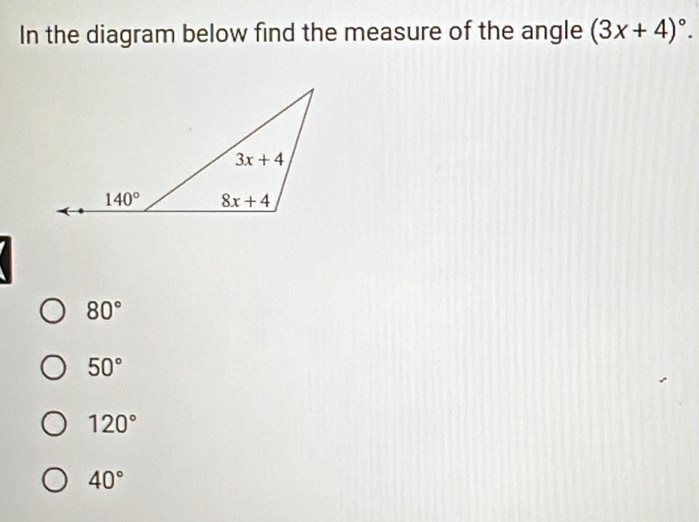 In the diagram below find the measure of the angle (3x+4)^circ .
80°
50°
120°
40°