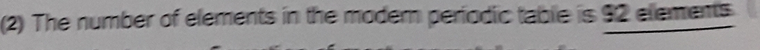 (2) The number of elements in the modem periodic table is 92 elements