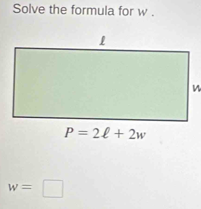 Solve the formula for w .
w=□