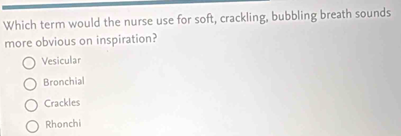 Solved: Which term would the nurse use for soft, crackling, bubbling ...