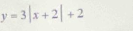 y=3|x+2|+2