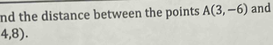 nd the distance between the points A(3,-6) and
4,8).