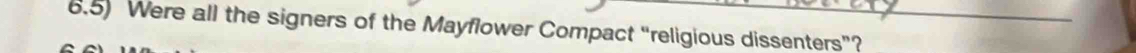 6.5) Were all the signers of the Mayflower Compact “religious dissenters”?