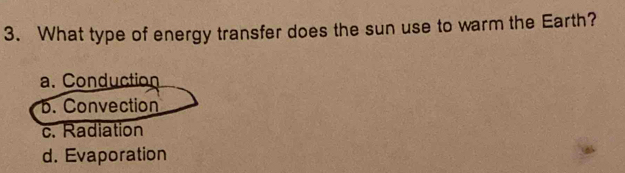 What type of energy transfer does the sun use to warm the Earth?
a. Conduction
b. Convection
c. Radiation
d. Evaporation