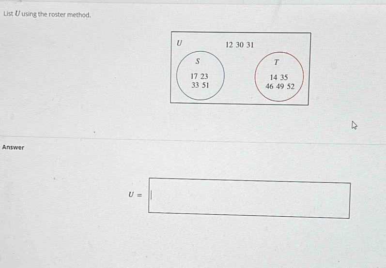 List U using the roster method. 
Answer
U=□