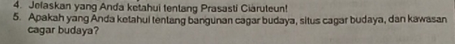 Jefaskan yang Anda ketahui tenlang Prasasti Ciäruleun! 
5. Apakah yang Anda ketahul tentang bangunan cagar budaya, situs cagar budaya, dan kawasan 
cagar budaya?