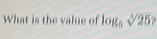 What is the value of logs sqrt[6](25)? C