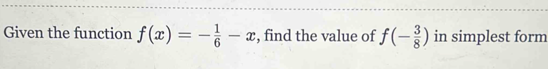 Given the function f(x)=- 1/6 -x , find the value of f(- 3/8 ) in simplest form