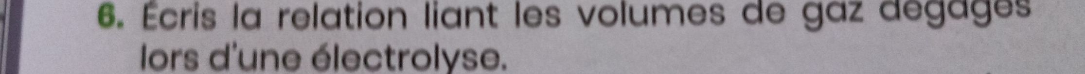Écris la relation liant les volumes de gaz degages 
lors d'une électrolyse.