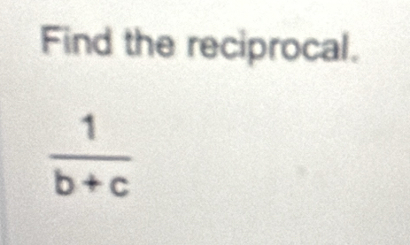 Find the reciprocal.
 1/b+c 