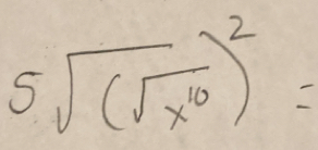 5sqrt((sqrt x^(10)))^2=