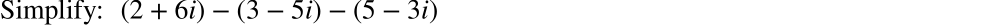 Simplify: (2+6i)-(3-5i)-(5-3i)