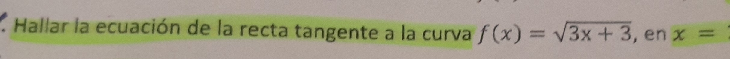 Hallar la ecuación de la recta tangente a la curva f(x)=sqrt(3x+3) , en x=