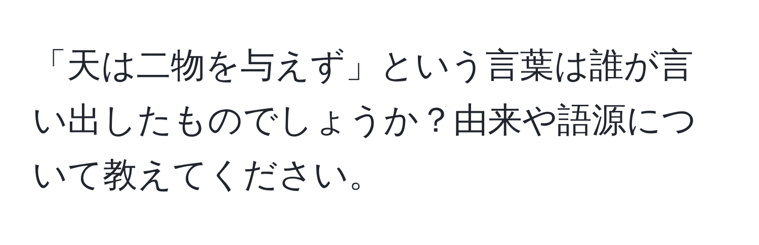 「天は二物を与えず」という言葉は誰が言い出したものでしょうか？由来や語源について教えてください。