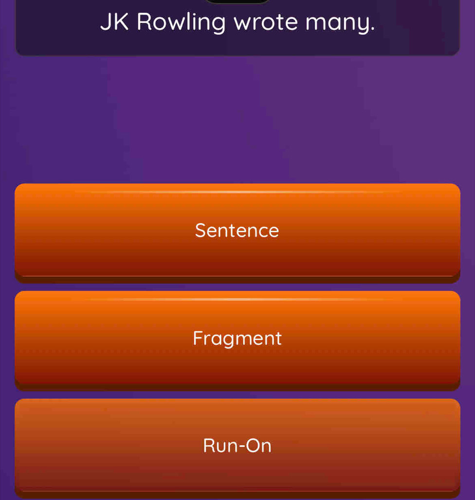 JK Rowling wrote many.
Sentence
Fragment
Run-On