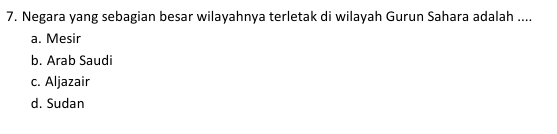 Negara yang sebagian besar wilayahnya terletak di wilayah Gurun Sahara adalah ....
a. Mesir
b. Arab Saudi
c. Aljazair
d. Sudan