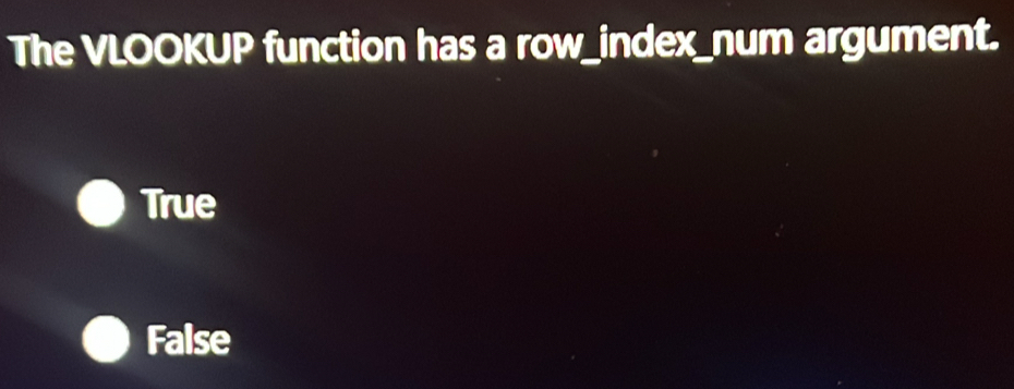 The VLOOKUP function has a row_index_num argument.
True
False