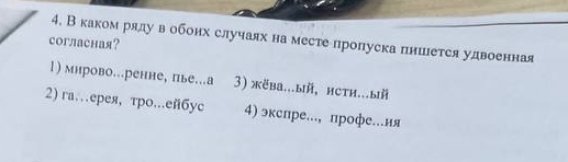 Вкаком ряду вόобонх случаях на местеепропуска пншется удвоенная
согласная？
1) мнрово..ренне, пье.а 3) жёbа..ый, нсти..ый
2) ra…ерея, тро.ейбус 4) экспре..., профе.ия