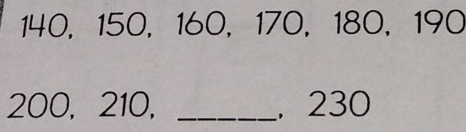 140, 150, 160 ， 170 ， 180 ， 190
200, 210, _, 230