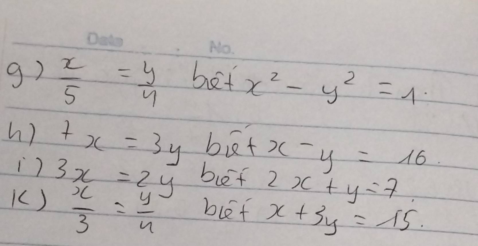  x/5 = y/9  bet
x^2-y^2=1
h) +x=3y bit x-y=16
() 
() 3x=2y buf
 x/3 = y/n 
blef
2x+y=7
x+3y=15.