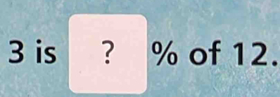 3 is ? % of 12.