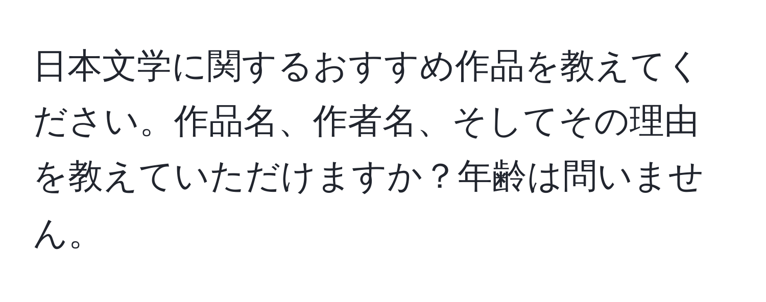 日本文学に関するおすすめ作品を教えてください。作品名、作者名、そしてその理由を教えていただけますか？年齢は問いません。