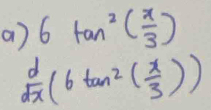 6tan^2( π /3 )
 d/dx (6tan^2( x/3 ))