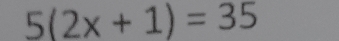 5(2x+1)=35