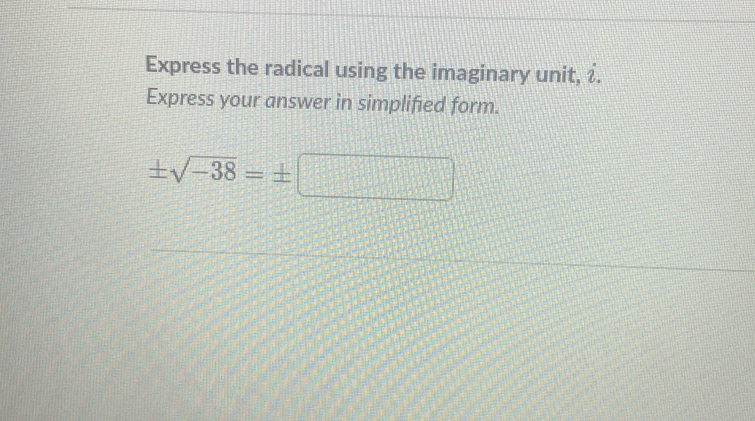 Express the radical using the imaginary unit, . 
Express your answer in simplified form.
± sqrt(-38)=± □