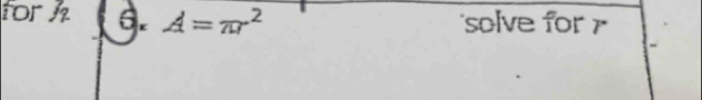 for h 6. A=π r^2 solve for