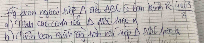 pg won ngoai lièpA dè. ABC Cc ban kinh R= 4asqrt(3)/3 
aJ Tinn cad canh cbā △ ABC theo a 
biun bān kiān dg lich no hp △ ABC aheo a