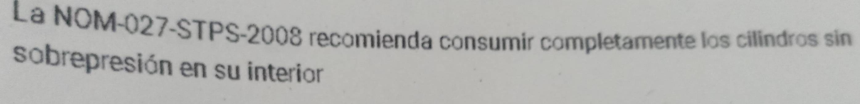 La NOM-027-STPS-2008 recomienda consumir completamente los cilindros sin 
sobrepresión en su interior