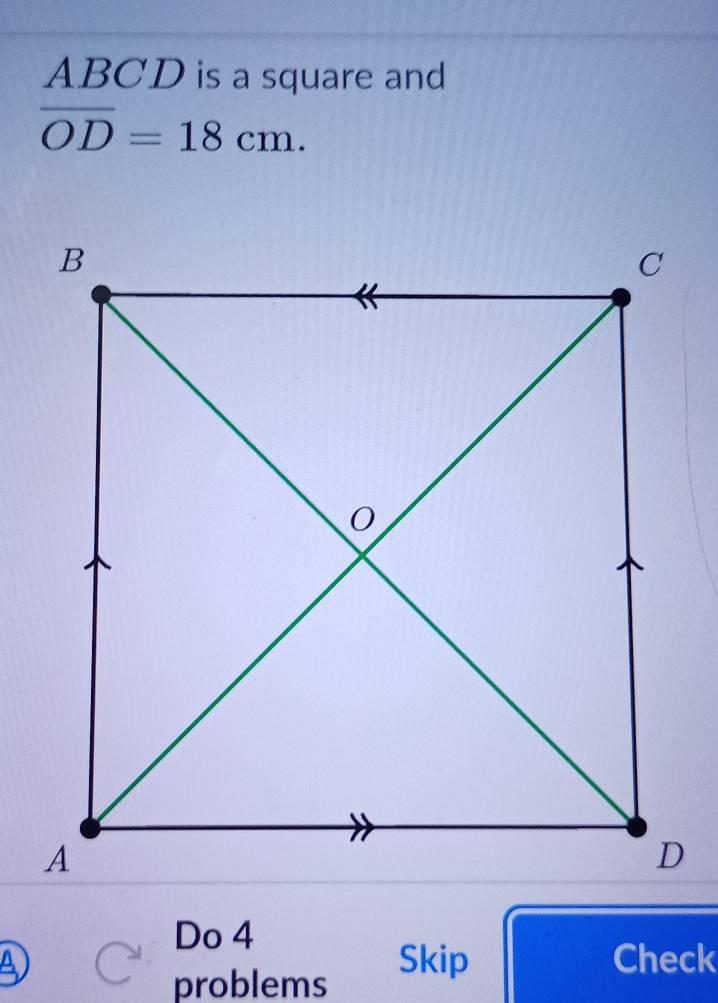 ABCD is a square and
overline OD=18cm. 
Do 4 
A) Skip Check 
problems