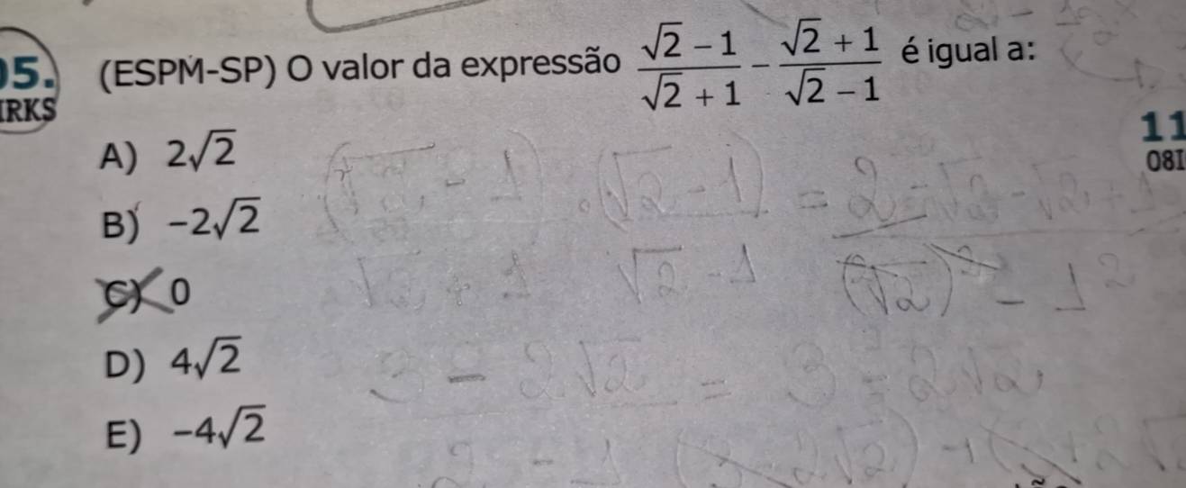 (ESPM-SP) O valor da expressão  (sqrt(2)-1)/sqrt(2)+1 - (sqrt(2)+1)/sqrt(2)-1  é igual a:
RKS
11
A) 2sqrt(2) 081
B) -2sqrt(2)
C) 0
D) 4sqrt(2)
E) -4sqrt(2)