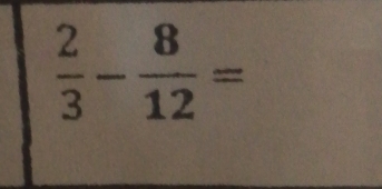  2/3 - 8/12 =